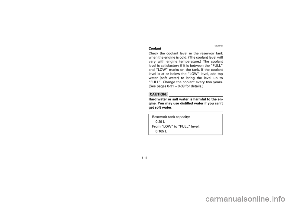 YAMAHA YFM660R 2001 Owners Manual 5-17
Yuki_DATA2:HM00G210_YFM660R-60:YFM350-5.frameEL
EBU00497
Coolant
Check the coolant level in the reservoir tank
when the engine is cold. (The coolant level will
vary with engine temperat YAMAHA YFM660R 2001 Owners Manual 5-17
Yuki_DATA2:HM00G210_YFM660R-60:YFM350-5.frameEL
EBU00497
Coolant
Check the coolant level in the reservoir tank
when the engine is cold. (The coolant level will
vary with engine temperat