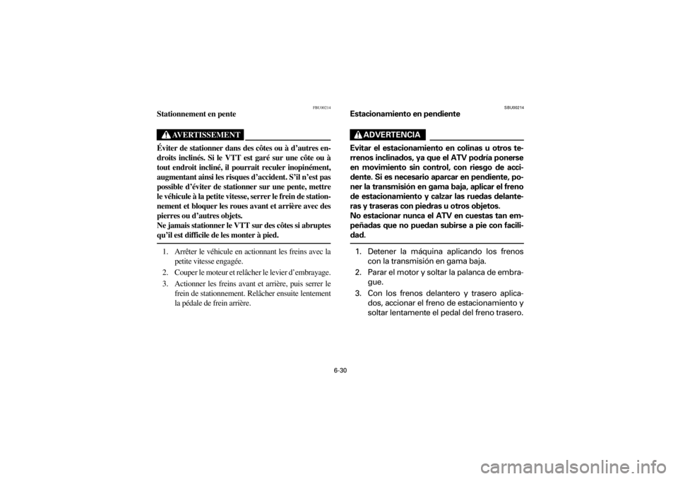 YAMAHA YFM660R 2001  Manuale de Empleo (in Spanish) 6-30
Yuki_DATA2:HM00G210_YFM660R-60:YFM350-6.frame
ER
FBU00214
Stationnement en pente
AVERTISSEMENT
Éviter  de  stationner  dans  des  côtes  ou  à  d’autres  en-
droits  inclinés.  Si  le  VTT 