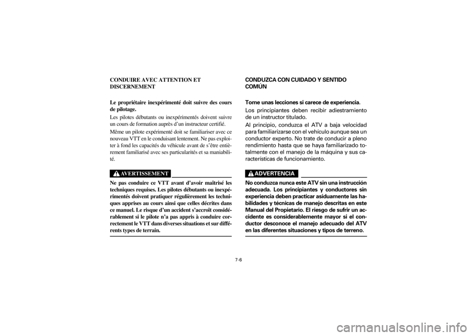 YAMAHA YFM660R 2001  Manuale de Empleo (in Spanish) 7-6
Yuki_DATA2:HM00G210_YFM660R-60:YFM350-7.frameER
CONDUIRE AVEC ATTENTION ET 
DISCERNEMENT
Le  propriétaire  inexpérimenté  doit  suivre  des  cours
de pilotage.
Les  pilotes  débutants  ou  ine