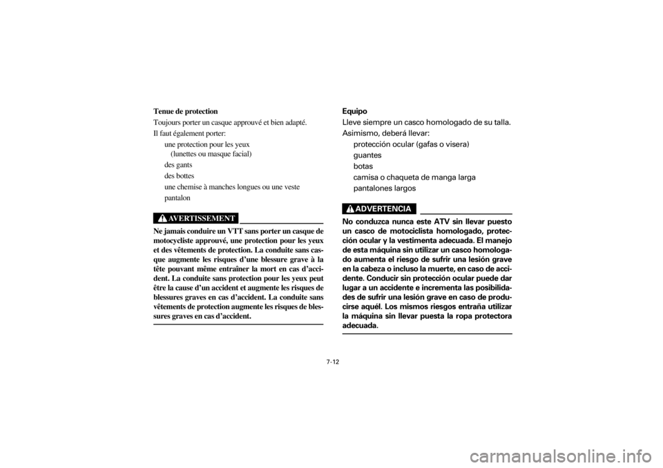 YAMAHA YFM660R 2001  Manuale de Empleo (in Spanish) 7-12
Yuki_DATA2:HM00G210_YFM660R-60:YFM350-7.frameER
Tenue de protection
Toujours porter un casque approuvé et bien adapté.
Il faut également porter:
une protection pour les yeux 
(lunettes ou masq