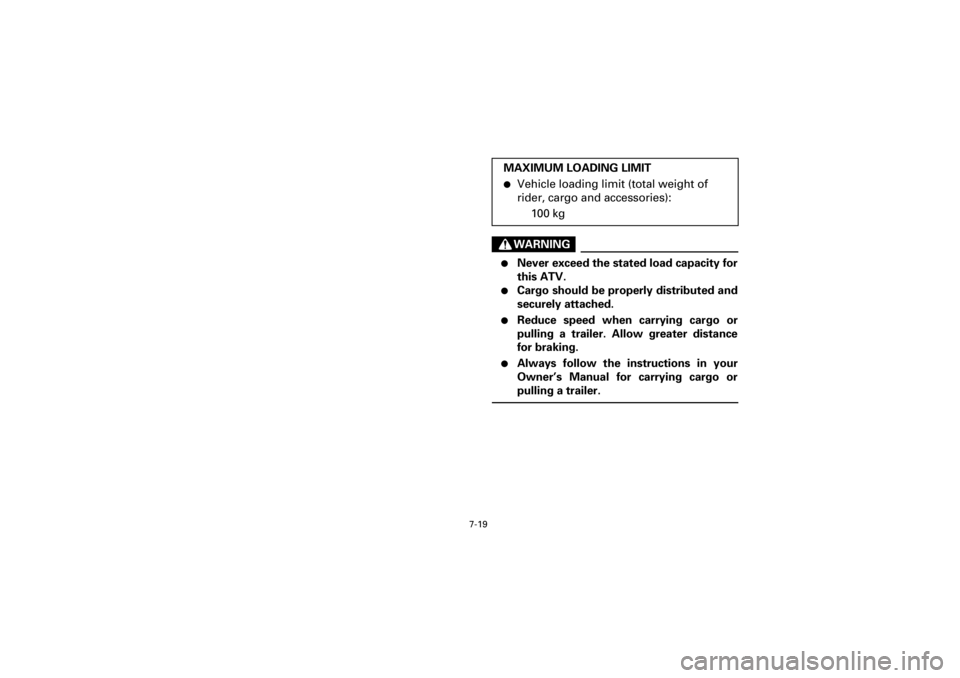YAMAHA YFM660R 2001  Manuale de Empleo (in Spanish) 7-19
Yuki_DATA2:HM00G210_YFM660R-60:YFM350-7.frameEL
WARNING
 

Never exceed the stated load capacity for
this ATV.
 

Cargo should be properly distributed and
securely attached.
 

Reduce  speed  