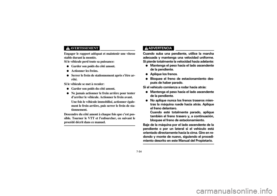 YAMAHA YFM660R 2001  Notices Demploi (in French) 7-54
Yuki_DATA2:HM00G210_YFM660R-60:YFM350-7.frameER
AVERTISSEMENT
Engager  le  rapport  adéquat  et  maintenir  une  vitesse
stable durant la montée.
Si le véhicule perd toute sa puissance:
Garde