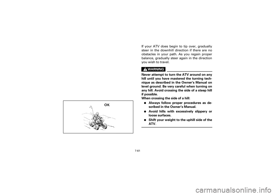 YAMAHA YFM660R 2001 Notices Demploi (in French) 7-61
Yuki_DATA2:HM00G210_YFM660R-60:YFM350-7.frameEL
If your ATV does begin to tip over, gradually
steer in the downhill direction if there are no
obstacles in your path. As you YAMAHA YFM660R 2001 Notices Demploi (in French) 7-61
Yuki_DATA2:HM00G210_YFM660R-60:YFM350-7.frameEL
If your ATV does begin to tip over, gradually
steer in the downhill direction if there are no
obstacles in your path. As you