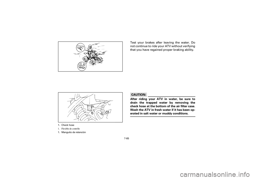 YAMAHA YFM660R 2001 Notices Demploi (in French) 7-65
Yuki_DATA2:HM00G210_YFM660R-60:YFM350-7.frameEL
Test your brakes after leaving the water. Do
not continue to ride your ATV without verifying
that you have regained proper braking ability.
YAMAHA YFM660R 2001 Notices Demploi (in French) 7-65
Yuki_DATA2:HM00G210_YFM660R-60:YFM350-7.frameEL
Test your brakes after leaving the water. Do
not continue to ride your ATV without verifying
that you have regained proper braking ability.