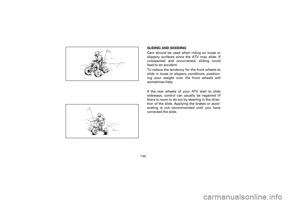 YAMAHA YFM660R 2001  Notices Demploi (in French) 7-69
Yuki_DATA2:HM00G210_YFM660R-60:YFM350-7.frameEL
SLIDING AND SKIDDING
Care  should  be  used  when  riding  on  loose  or
slippery  surfaces  since  the  ATV  may  slide.  If
unexpected  and  unco