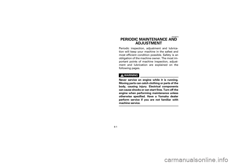 YAMAHA YFM660R 2001  Manuale de Empleo (in Spanish) 8-1
Yuki_DATA2:HM00G210_YFM660R-60:YFM350-8.frameEL
EBU00516
PERIODIC MAINTENANCE AND 
ADJUSTMENT
Periodic  inspection,  adjustment  and  lubrica-
tion  will  keep  your  machine  in  the  safest  and