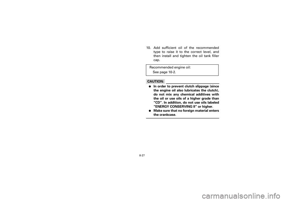 YAMAHA YFM660R 2001  Notices Demploi (in French) 8-27
Yuki_DATA2:HM00G210_YFM660R-60:YFM350-8.frameEL
10. Add  sufficient  oil  of  the  recommended
type  to  raise  it  to  the  correct  level,  and
then  install  and  tighten  the  oil  tank  fill
