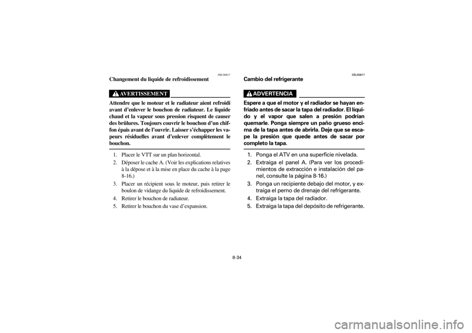 YAMAHA YFM660R 2001 Notices Demploi (in French) 8-34
Yuki_DATA2:HM00G210_YFM660R-60:YFM350-8.frameER
FBU00817
Changement du liquide de refroidissement
AVERTISSEMENT
Attendre que le moteur et le radiateur aient refroidi
avant d’enlever l YAMAHA YFM660R 2001 Notices Demploi (in French) 8-34
Yuki_DATA2:HM00G210_YFM660R-60:YFM350-8.frameER
FBU00817
Changement du liquide de refroidissement
AVERTISSEMENT
Attendre que le moteur et le radiateur aient refroidi
avant d’enlever l