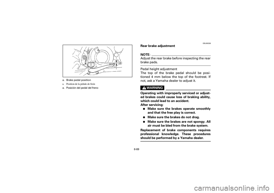 YAMAHA YFM660R 2001  Manuale de Empleo (in Spanish) 8-69
Yuki_DATA2:HM00G210_YFM660R-60:YFM350-8.frameEL
EBU00338
Rear brake adjustment
NOTE:
Adjust the rear brake before inspecting the rear
brake pads.
Pedal height adjustment
The  top  of  the  brake 