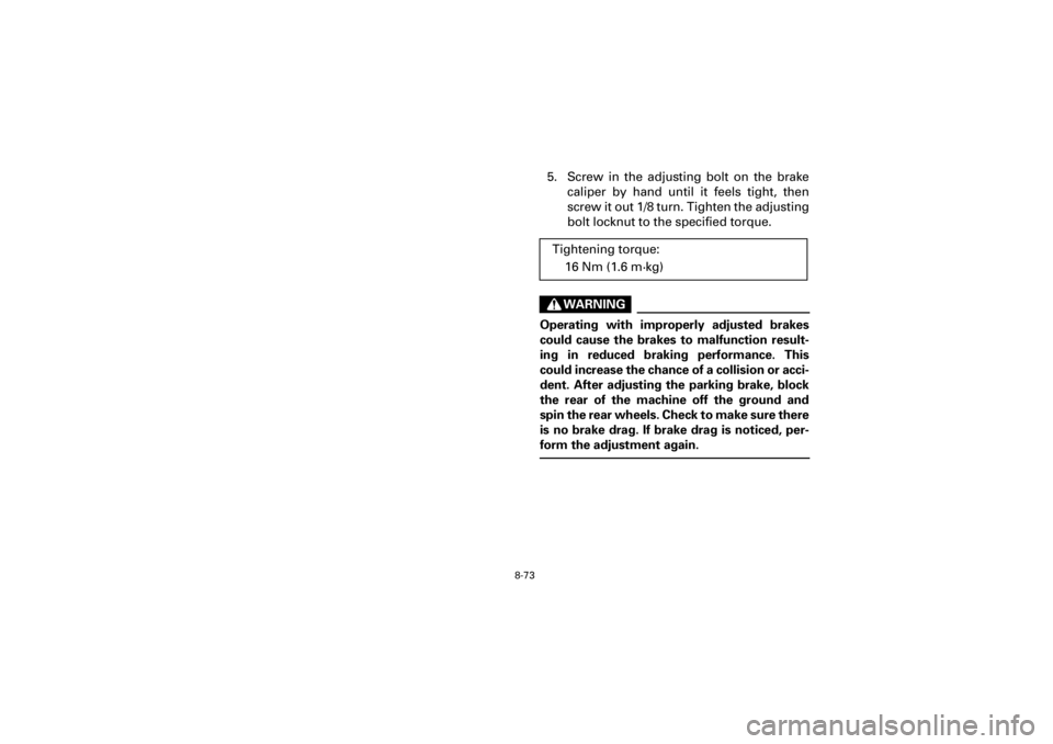 YAMAHA YFM660R 2001  Manuale de Empleo (in Spanish) 8-73
Yuki_DATA2:HM00G210_YFM660R-60:YFM350-8.frameEL
5. Screw  in  the  adjusting  bolt  on  the  brake
caliper  by  hand  until  it  feels  tight,  then
screw it out 1/8 turn. Tighten the adjusting
b