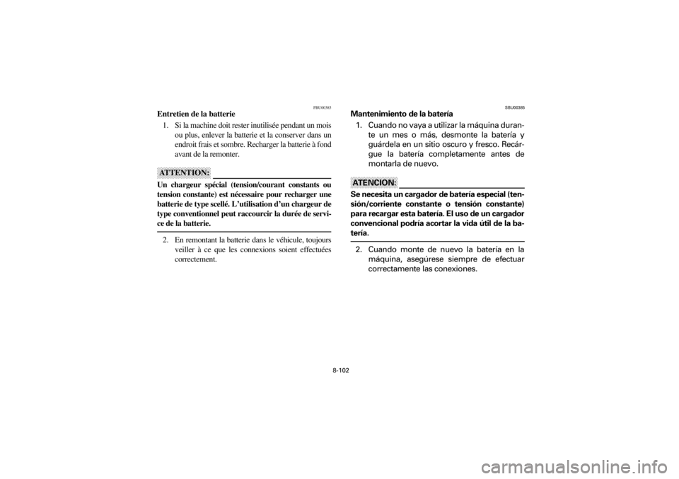 YAMAHA YFM660R 2001 Notices Demploi (in French) 8-102
Yuki_DATA2:HM00G210_YFM660R-60:YFM350-8.frameER
FBU00385
Entretien de la batterie
1. Si la machine doit rester inutilisée pendant un mois
ou plus, enlever la batterie et la conserver dans un
en YAMAHA YFM660R 2001 Notices Demploi (in French) 8-102
Yuki_DATA2:HM00G210_YFM660R-60:YFM350-8.frameER
FBU00385
Entretien de la batterie
1. Si la machine doit rester inutilisée pendant un mois
ou plus, enlever la batterie et la conserver dans un
en