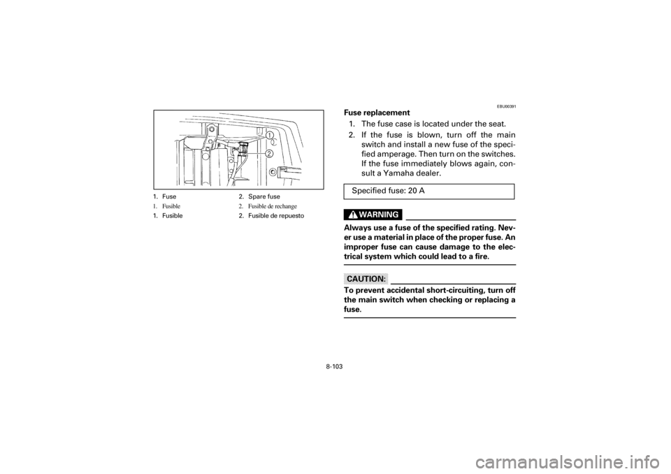 YAMAHA YFM660R 2001  Notices Demploi (in French) 8-103
Yuki_DATA2:HM00G210_YFM660R-60:YFM350-8.frameEL
1. Fuse 2. Spare fuse
1. Fusible 2. Fusible de rechange
1. Fusible  2. Fusible de repuesto
EBU00391
Fuse replacement
1. The fuse case is located u
