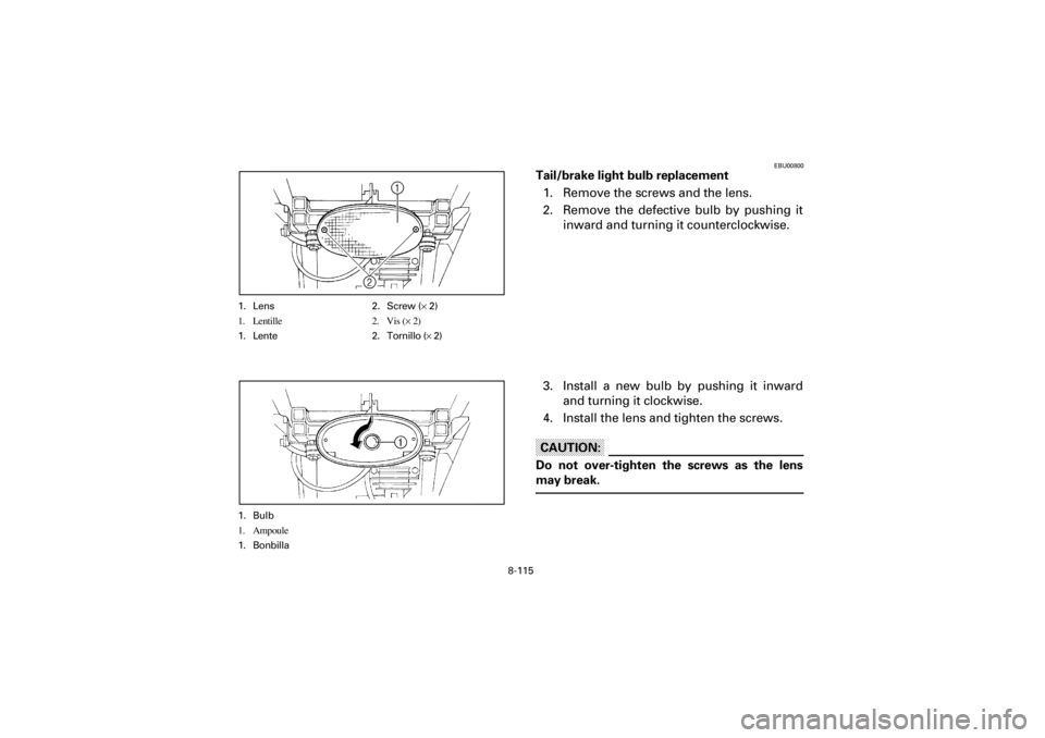 YAMAHA YFM660R 2001  Owners Manual 8-115
Yuki_DATA2:HM00G210_YFM660R-60:YFM350-8.frameEL
1. Lens 2. Screw (× 2)
1. Lentille 2. Vis (× 2)
1. Lente 2. Tornillo (× 2)
1. Bulb
1. Ampoule
1. Bonbilla
EBU00800
Tail/brake light bulb replac