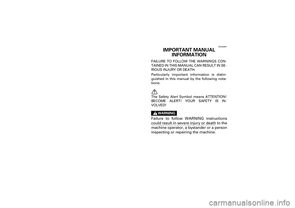 YAMAHA YFM660R 2001  Owners Manual Yuki_DATA2:HM00G210_YFM660R-60:YFM350-INT.frame
EL
EBU00801
IMPORTANT MANUAL 
INFORMATION
FAILURE  TO  FOLLOW  THE  WARNINGS  CON-
TAINED IN THIS MANUAL CAN RESULT IN SE-
RIOUS INJURY OR DEATH.
Partic