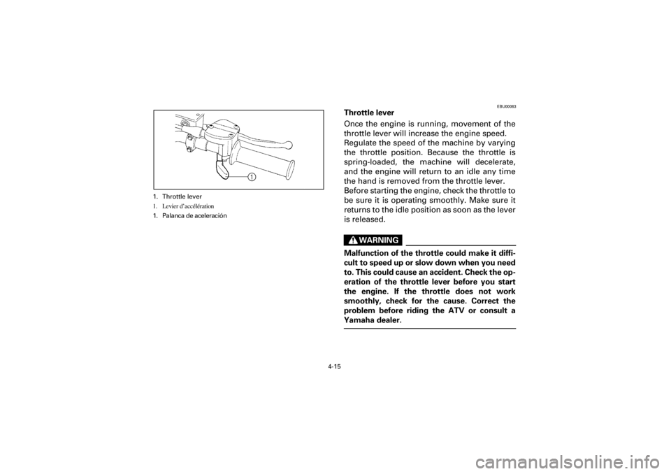 YAMAHA YFM660R 2001  Owners Manual 4-15
Yuki_DATA2:HM00G210_YFM660R-60:YFM350-4.frameEL
EBU00063
Throttle lever
Once  the  engine  is  running,  movement  of  the
throttle lever will increase the engine speed.
Regulate the speed of the