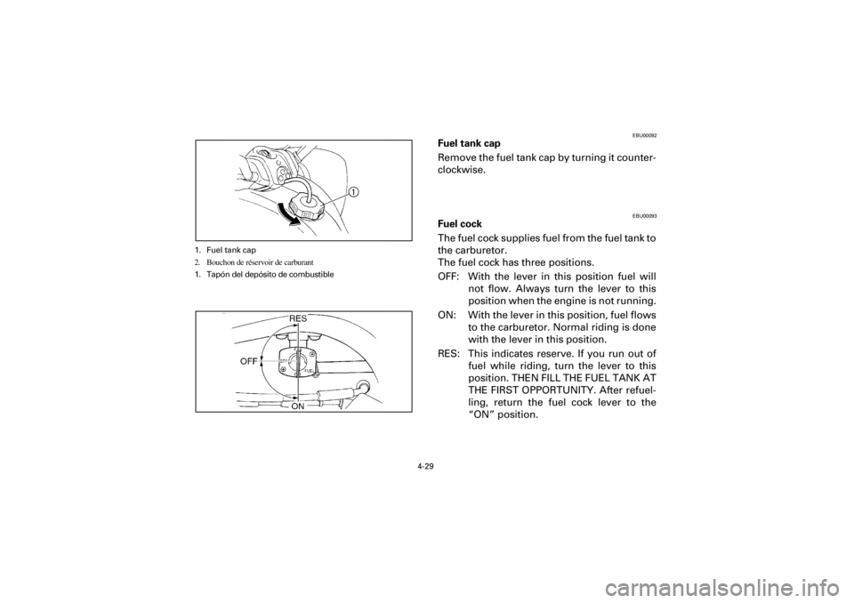 YAMAHA YFM660R 2001  Manuale de Empleo (in Spanish) 4-29
Yuki_DATA2:HM00G210_YFM660R-60:YFM350-4.frameEL
EBU00092
Fuel tank cap
Remove the fuel tank cap by turning it counter-
clockwise.
EBU00093
Fuel cock
The fuel cock supplies fuel from the fuel tank