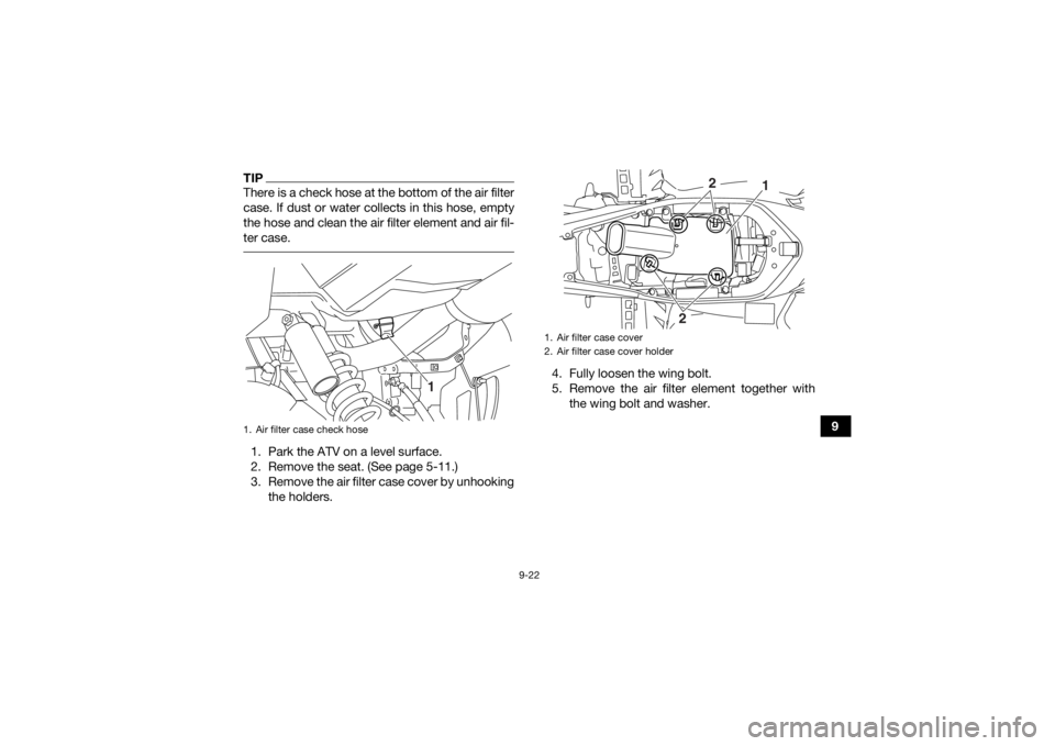 YAMAHA YFM700R 2021 Owners Manual 9-22
9
TIPThere is a check hose at the bottom of the air filter
case. If dust or water collects in this hose, empty
the hose and clean the air filter element and air fil-
ter case. 1. Park the ATV on YAMAHA YFM700R 2021 Owners Manual 9-22
9
TIPThere is a check hose at the bottom of the air filter
case. If dust or water collects in this hose, empty
the hose and clean the air filter element and air fil-
ter case. 1. Park the ATV on