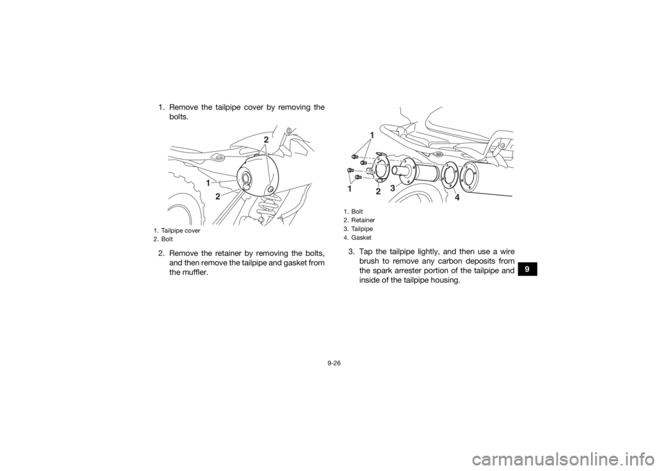 YAMAHA YFM700R 2021 Owners Manual 9-26
9
1. Remove the tailpipe cover by removing the
bolts.
2. Remove the retainer by removing the bolts, and then remove the tailpipe and gasket from
the muffler. 3. Tap the tailpipe lightly, and then YAMAHA YFM700R 2021 Owners Manual 9-26
9
1. Remove the tailpipe cover by removing the
bolts.
2. Remove the retainer by removing the bolts, and then remove the tailpipe and gasket from
the muffler. 3. Tap the tailpipe lightly, and then