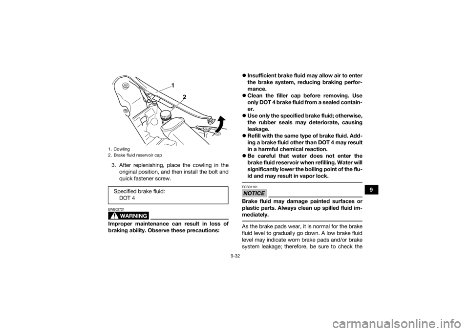 YAMAHA YFM700R 2021 Owners Manual 9-32
9
3. After replenishing, place the cowling in the
original position, and then install the bolt and
quick fastener screw.
WARNING
EWB02721Improper maintenance can result in loss of
braking ability YAMAHA YFM700R 2021 Owners Manual 9-32
9
3. After replenishing, place the cowling in the
original position, and then install the bolt and
quick fastener screw.
WARNING
EWB02721Improper maintenance can result in loss of
braking ability