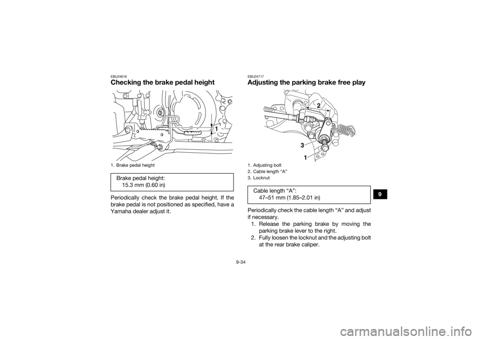 YAMAHA YFM700R 2021 Owners Manual 9-34
9
EBU24616Checking the brake pedal heightPeriodically check the brake pedal height. If the
brake pedal is not positioned as specified, have a
Yamaha dealer adjust it.
EBU24717Adjusting the parkin YAMAHA YFM700R 2021 Owners Manual 9-34
9
EBU24616Checking the brake pedal heightPeriodically check the brake pedal height. If the
brake pedal is not positioned as specified, have a
Yamaha dealer adjust it.
EBU24717Adjusting the parkin