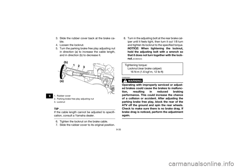 YAMAHA YFM700R 2021 Owners Manual 9-35
93. Slide the rubber cover back at the brake ca-
ble.
4. Loosen the locknut.
5. Turn the parking brake free play adjusting nut in direction (a) to increase the cable length,
and in direction (b) YAMAHA YFM700R 2021 Owners Manual 9-35
93. Slide the rubber cover back at the brake ca-
ble.
4. Loosen the locknut.
5. Turn the parking brake free play adjusting nut in direction (a) to increase the cable length,
and in direction (b)