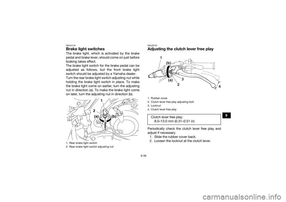 YAMAHA YFM700R 2021 Owners Manual 9-36
9
EBU24744Brake light switchesThe brake light, which is activated by the brake
pedal and brake lever, should come on just before
braking takes effect.
The brake light switch for the brake pedal c YAMAHA YFM700R 2021 Owners Manual 9-36
9
EBU24744Brake light switchesThe brake light, which is activated by the brake
pedal and brake lever, should come on just before
braking takes effect.
The brake light switch for the brake pedal c