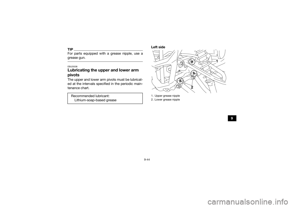YAMAHA YFM700R 2021 Owners Manual 9-44
9
TIPFor parts equipped with a grease nipple, use a
grease gun. EBU25036Lubricating the upper and lower arm
pivotsThe upper and lower arm pivots must be lubricat-
ed at the intervals specified i YAMAHA YFM700R 2021 Owners Manual 9-44
9
TIPFor parts equipped with a grease nipple, use a
grease gun. EBU25036Lubricating the upper and lower arm
pivotsThe upper and lower arm pivots must be lubricat-
ed at the intervals specified i