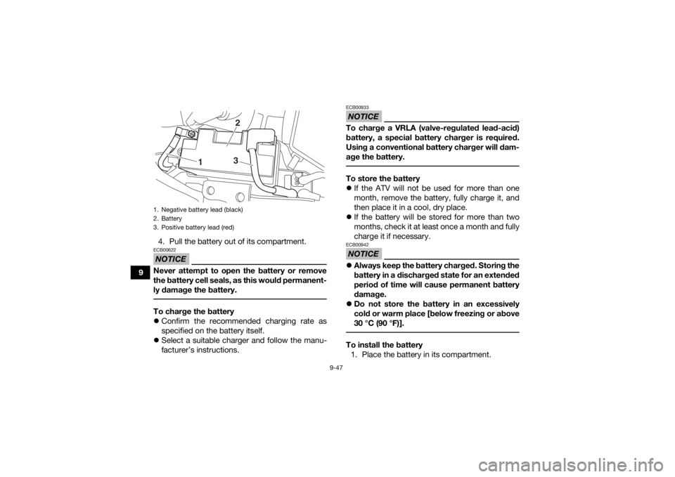 YAMAHA YFM700R 2021 Owners Manual 9-47
94. Pull the battery out of its compartment.
NOTICEECB00622Never attempt to open the battery or remove
the battery cell seals, as this would permanent-
ly damage the battery. To charge the batter YAMAHA YFM700R 2021 Owners Manual 9-47
94. Pull the battery out of its compartment.
NOTICEECB00622Never attempt to open the battery or remove
the battery cell seals, as this would permanent-
ly damage the battery. To charge the batter
