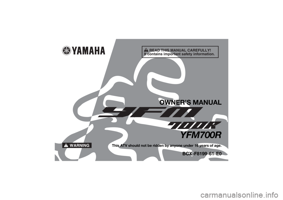 YAMAHA YFM700R 2021 Owners Manual READ THIS MANUAL CAREFULLY!
It contains important safety information.
WARNING
OWNER’S MANUAL
YFM700R
This ATV should not be ridden by anyone under 16 years of age.
BCX-F8199-61-E0
UBCX61E0.book Pag YAMAHA YFM700R 2021 Owners Manual READ THIS MANUAL CAREFULLY!
It contains important safety information.
WARNING
OWNER’S MANUAL
YFM700R
This ATV should not be ridden by anyone under 16 years of age.
BCX-F8199-61-E0
UBCX61E0.book Pag