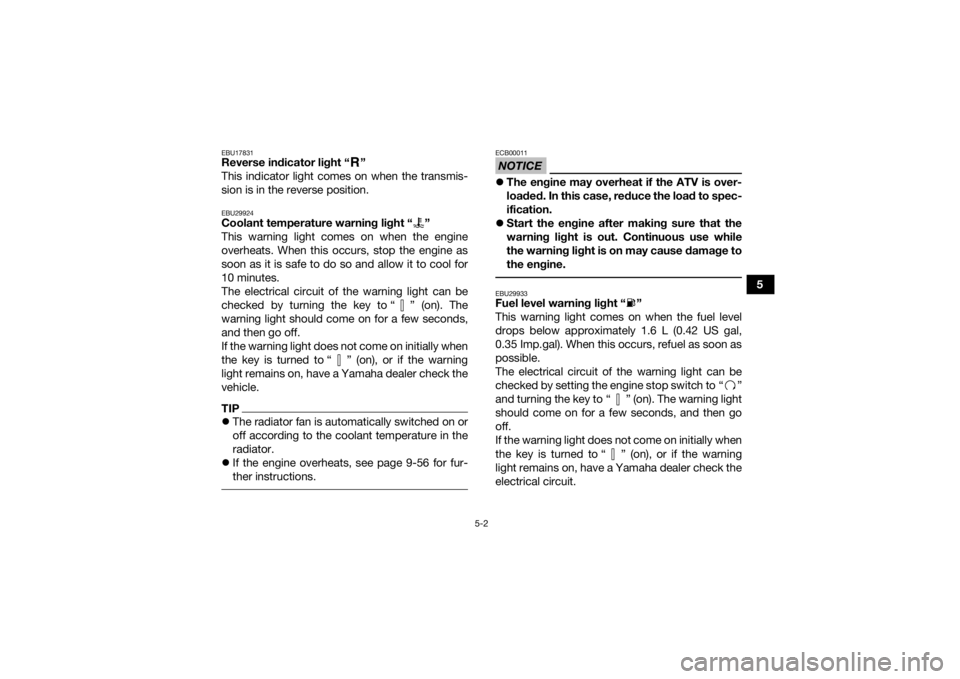 YAMAHA YFM700R 2021  Owners Manual 5-2
5
EBU17831Reverse indicator light “ ”
This indicator light comes on when the transmis-
sion is in the reverse position.EBU29924Coolant temperature warning light “ ”
This warning light come