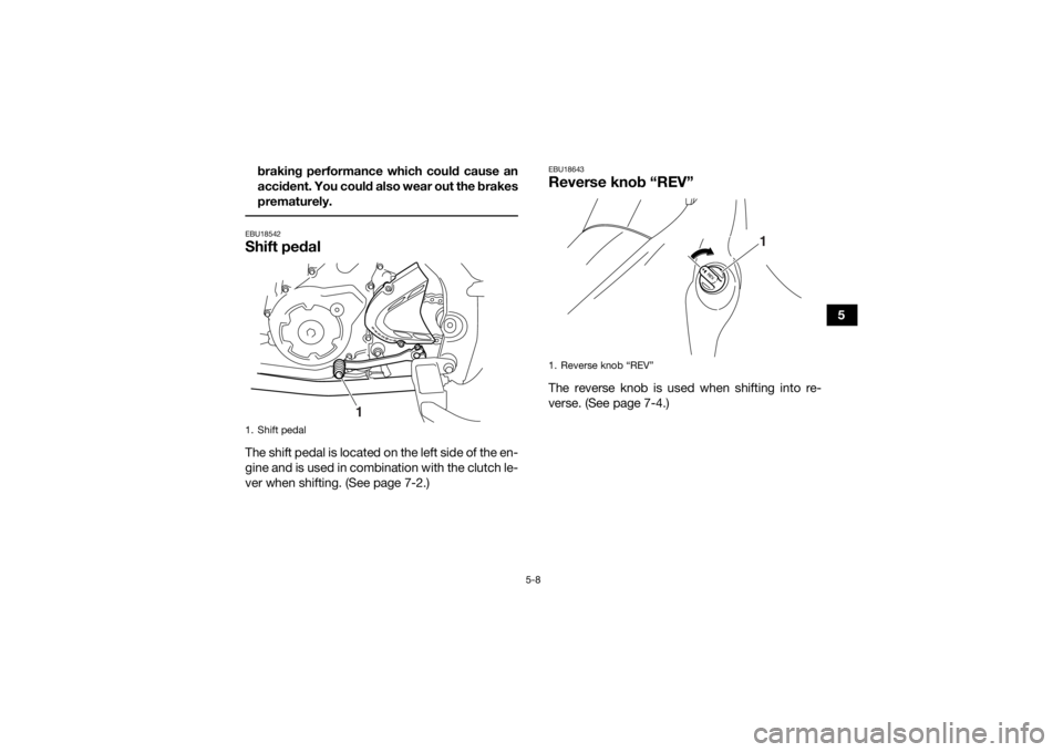 YAMAHA YFM700R 2021 Owners Guide 5-8
5
braking performance which could cause an
accident. You could also wear out the brakes
prematurely.
EBU18542Shift pedalThe shift pedal is located on the left side of the en-
gine and is used in YAMAHA YFM700R 2021 Owners Guide 5-8
5
braking performance which could cause an
accident. You could also wear out the brakes
prematurely.
EBU18542Shift pedalThe shift pedal is located on the left side of the en-
gine and is used in
