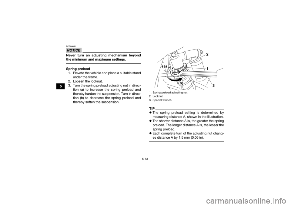 YAMAHA YFM700R 2021  Owners Manual 5-13
5
NOTICEECB00091Never turn an adjusting mechanism beyond
the minimum and maximum settings. Spring preload1. Elevate the vehicle and place a suitable stand under the frame.
2. Loosen the locknut.
