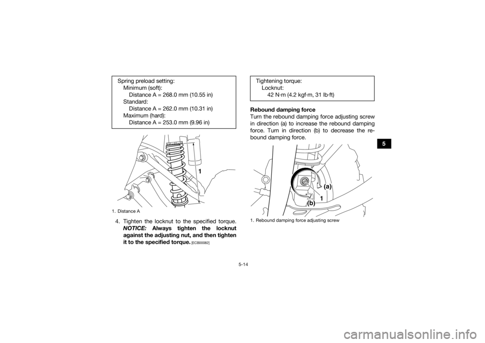 YAMAHA YFM700R 2021  Owners Manual 5-14
5
4. Tighten the locknut to the specified torque. NOTICE:  Always tighten the locknut
against the adjusting nut, and then tighten
it to the specified torque.
 [ECB00082]
Rebound damping force
Tur