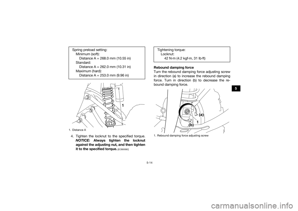 YAMAHA YFM700R 2021 Owners Guide 5-14
5
4. Tighten the locknut to the specified torque. NOTICE:  Always tighten the locknut
against the adjusting nut, and then tighten
it to the specified torque.
 [ECB00082]
Rebound damping force
Tur
