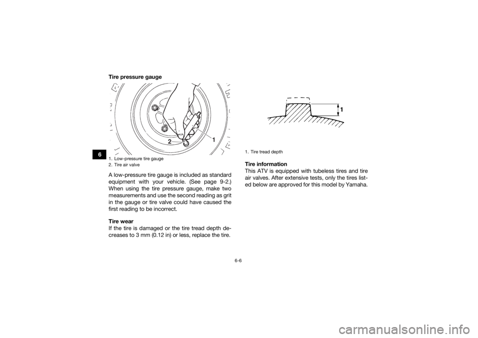 YAMAHA YFM700R 2021 Workshop Manual 6-6
6Tire pressure gauge
A low-pressure tire gauge is included as standard
equipment with your vehicle. (See page 9-2.)
When using the tire pressure gauge, make two
measurements and use the second rea YAMAHA YFM700R 2021 Workshop Manual 6-6
6Tire pressure gauge
A low-pressure tire gauge is included as standard
equipment with your vehicle. (See page 9-2.)
When using the tire pressure gauge, make two
measurements and use the second rea