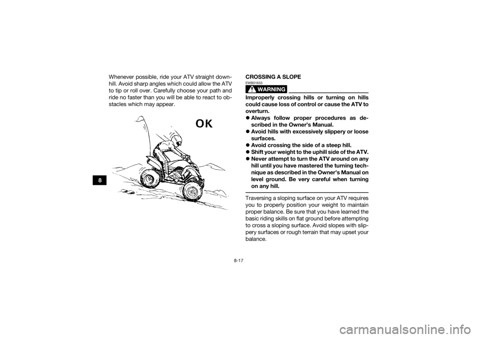 YAMAHA YFM700R 2021 Manual PDF 8-17
8Whenever possible, ride your ATV straight down-
hill. Avoid sharp angles which could allow the ATV
to tip or roll over. Carefully choose your path and
ride no faster than you will be able to rea YAMAHA YFM700R 2021 Manual PDF 8-17
8Whenever possible, ride your ATV straight down-
hill. Avoid sharp angles which could allow the ATV
to tip or roll over. Carefully choose your path and
ride no faster than you will be able to rea
