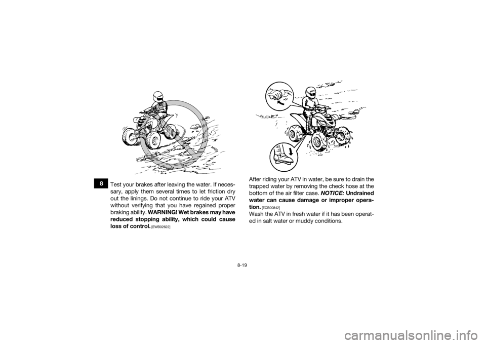 YAMAHA YFM700R 2021 Manual PDF 8-19
8Test your brakes after leaving the water. If neces-
sary, apply them several times to let friction dry
out the linings. Do not continue to ride your ATV
without verifying that you have regained YAMAHA YFM700R 2021 Manual PDF 8-19
8Test your brakes after leaving the water. If neces-
sary, apply them several times to let friction dry
out the linings. Do not continue to ride your ATV
without verifying that you have regained