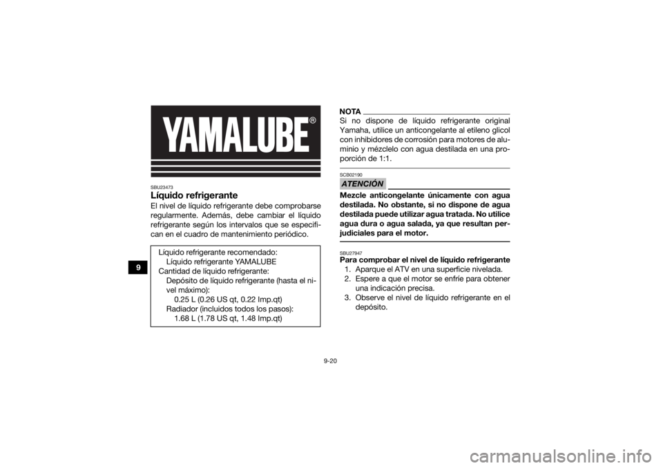 YAMAHA YFM700R 2021 Manuale de Empleo (in Spanish) 9-20
9
SBU23473Líquido refrigeranteEl nivel de líquido refrigerante debe comprobarse
regularmente. Además, debe cambiar el líquido
refrigerante según los intervalos que se especifi-
can en el cua YAMAHA YFM700R 2021 Manuale de Empleo (in Spanish) 9-20
9
SBU23473Líquido refrigeranteEl nivel de líquido refrigerante debe comprobarse
regularmente. Además, debe cambiar el líquido
refrigerante según los intervalos que se especifi-
can en el cua