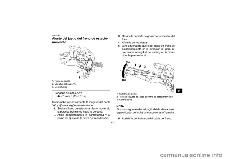 YAMAHA YFM700R 2021  Manuale de Empleo (in Spanish) 9-37
9
SBU24717Ajuste del juego del freno de estacio-
namientoCompruebe periódicamente la longitud del cable
“A” y ajústela según sea necesario.1. Suelte el freno de estacionamiento moviendo la