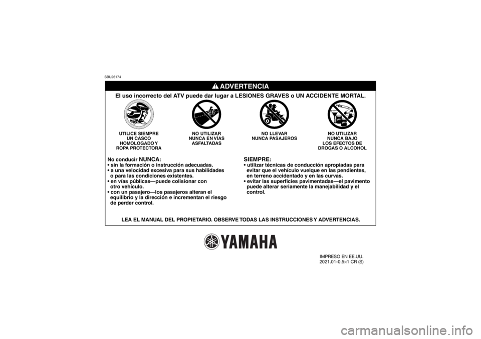 YAMAHA YFM700R 2021 Notices Demploi (in French) SBU26174
SIEMPRE
:
evitar que el vehículo vuelque en las pendientes,
en terreno accidentado y en las curvas.
puede alterar seriamente la manejabilidad y el
control.
NO UTILIZAR
NUNCA BAJO
L YAMAHA YFM700R 2021 Notices Demploi (in French) SBU26174
SIEMPRE
:
evitar que el vehículo vuelque en las pendientes,
en terreno accidentado y en las curvas.
puede alterar seriamente la manejabilidad y el
control.
NO UTILIZAR
NUNCA BAJO
L
