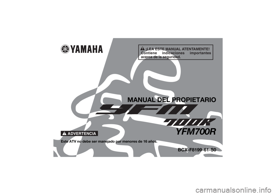 YAMAHA YFM700R 2021 Notices Demploi (in French) ¡LEA ESTE MANUAL ATENTAMENTE!
Contiene indicaciones importantes
acerca de la seguridad.
ADVERTENCIA
MANUAL DEL PROPIETARIO
YFM700R
Este ATV no debe ser manejado por menores de 16 años.
BCX-F8199-61 YAMAHA YFM700R 2021 Notices Demploi (in French) ¡LEA ESTE MANUAL ATENTAMENTE!
Contiene indicaciones importantes
acerca de la seguridad.
ADVERTENCIA
MANUAL DEL PROPIETARIO
YFM700R
Este ATV no debe ser manejado por menores de 16 años.
BCX-F8199-61
