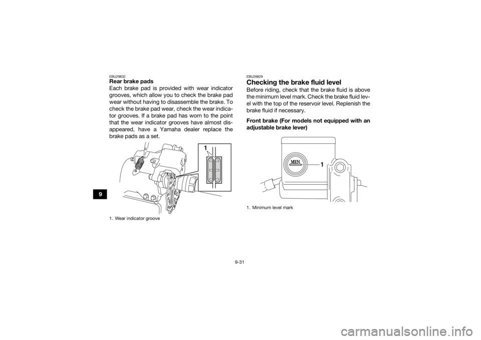YAMAHA YFM700R 2020 Owners Manual 9-31
9
EBU29832Rear brake pads
Each brake pad is provided with wear indicator
grooves, which allow you to check the brake pad
wear without having to disassemble the brake. To
check the brake pad wear, YAMAHA YFM700R 2020 Owners Manual 9-31
9
EBU29832Rear brake pads
Each brake pad is provided with wear indicator
grooves, which allow you to check the brake pad
wear without having to disassemble the brake. To
check the brake pad wear,