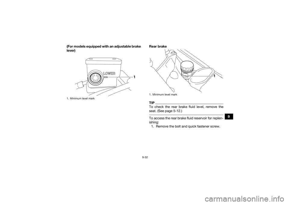 YAMAHA YFM700R 2020 Owners Manual 9-32
9
(For models equipped with an adjustable brake
lever)
Rear brake
TIPTo check the rear brake fluid level, remove the
seat. (See page 5-12.) To access the rear brake fluid reservoir for replen-
is YAMAHA YFM700R 2020 Owners Manual 9-32
9
(For models equipped with an adjustable brake
lever)
Rear brake
TIPTo check the rear brake fluid level, remove the
seat. (See page 5-12.) To access the rear brake fluid reservoir for replen-
is