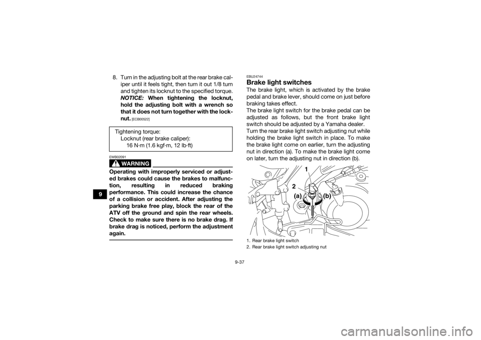 YAMAHA YFM700R 2020 Owners Manual 9-37
98. Turn in the adjusting bolt at the rear brake cal-
iper until it feels tight, then turn it out 1/8 turn
and tighten its locknut to the specified torque.
NOTICE: When tightening the locknut,
h YAMAHA YFM700R 2020 Owners Manual 9-37
98. Turn in the adjusting bolt at the rear brake cal-
iper until it feels tight, then turn it out 1/8 turn
and tighten its locknut to the specified torque.
NOTICE: When tightening the locknut,
h