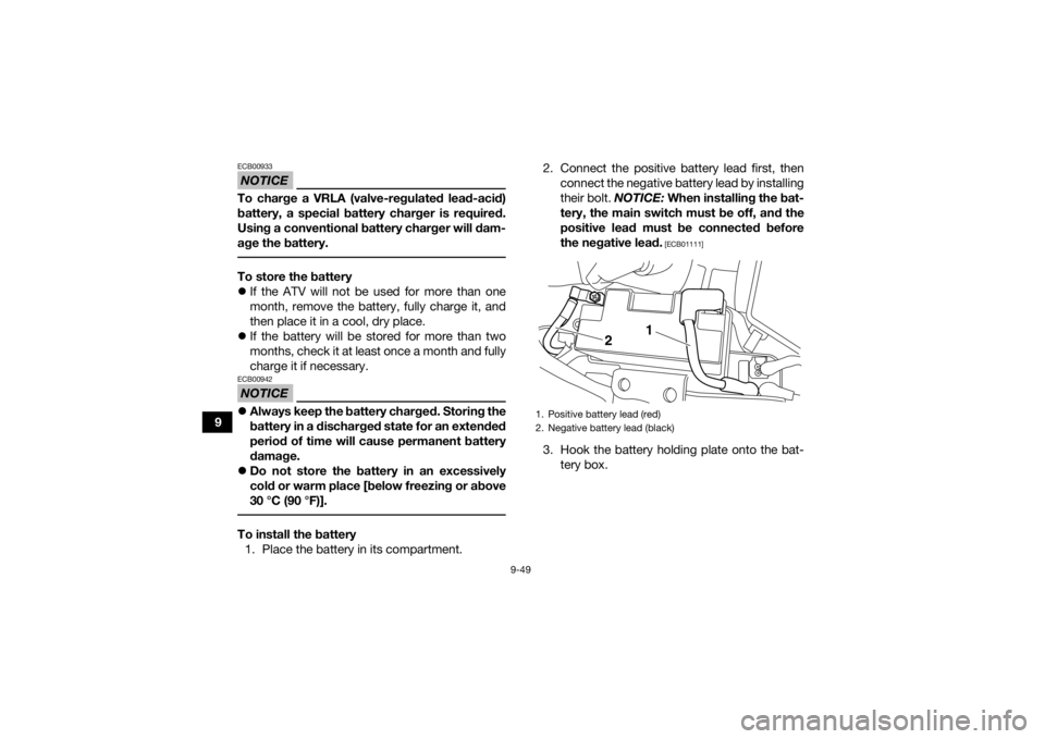 YAMAHA YFM700R 2020 Owners Manual 9-49
9
NOTICEECB00933To charge a VRLA (valve-regulated lead-acid)
battery, a special battery charger is required.
Using a conventional battery charger will dam-
age the battery. To store the battery
YAMAHA YFM700R 2020 Owners Manual 9-49
9
NOTICEECB00933To charge a VRLA (valve-regulated lead-acid)
battery, a special battery charger is required.
Using a conventional battery charger will dam-
age the battery. To store the battery