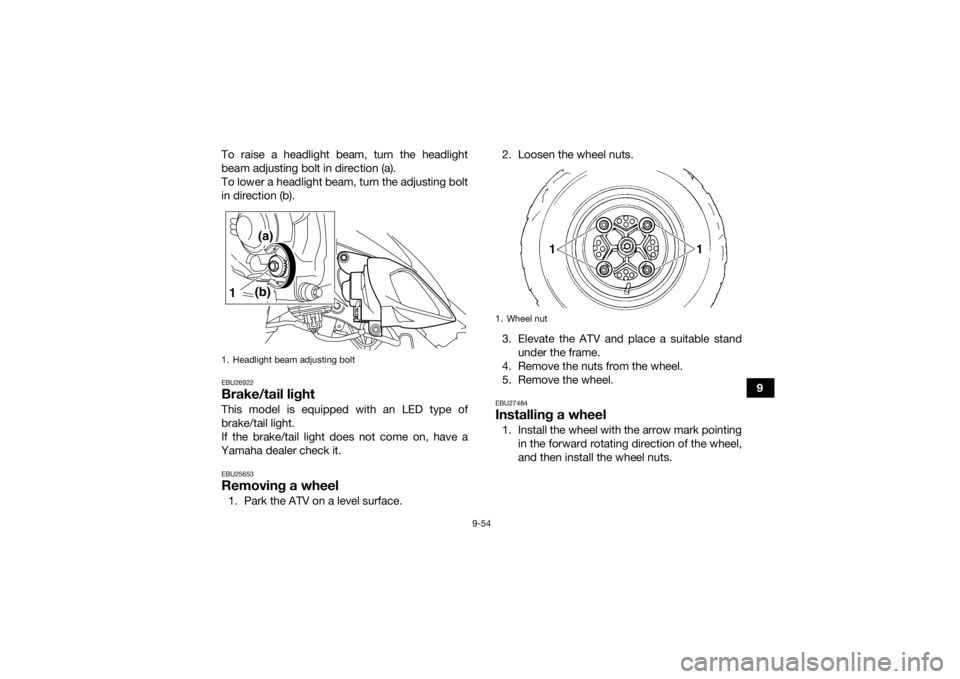 YAMAHA YFM700R 2020  Owners Manual 9-54
9
To raise a headlight beam, turn the headlight
beam adjusting bolt in direction (a).
To lower a headlight beam, turn the adjusting bolt
in direction (b).
EBU26922Brake/tail lightThis model is eq