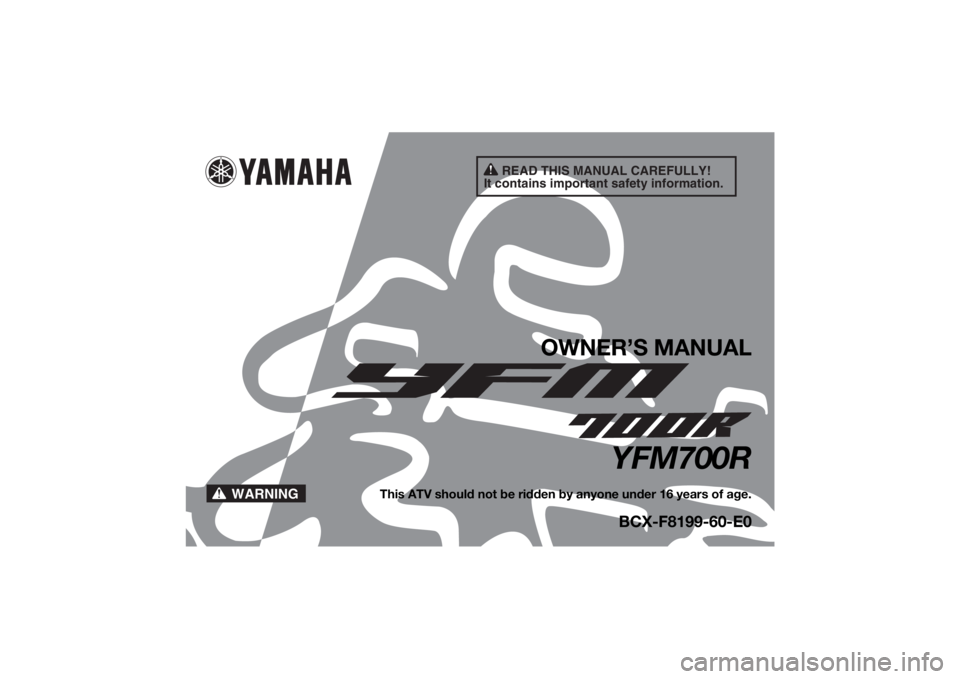 YAMAHA YFM700R 2020  Owners Manual READ THIS MANUAL CAREFULLY!
It contains important safety information.
WARNING
OWNER’S MANUAL
YFM700R
This ATV should not be ridden by anyone under 16 years of age.
BCX-F8199-60-E0
UBCX60E0.book  Pag