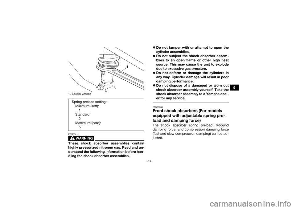 YAMAHA YFM700R 2020 Owners Guide 5-14
5
WARNING
EWB00411These shock absorber assemblies contain
highly pressurized nitrogen gas. Read and un-
derstand the following information before han-
dling the shock absorber assemblies.
Do n YAMAHA YFM700R 2020 Owners Guide 5-14
5
WARNING
EWB00411These shock absorber assemblies contain
highly pressurized nitrogen gas. Read and un-
derstand the following information before han-
dling the shock absorber assemblies.
Do n