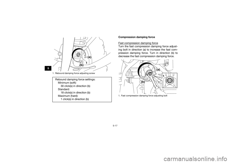 YAMAHA YFM700R 2020 Service Manual 5-17
5Compression damping force
Fast compression damping force
Turn the fast compression damping force adjust-
ing bolt in direction (a) to increase the fast com-
pression damping force. Turn in direc YAMAHA YFM700R 2020 Service Manual 5-17
5Compression damping force
Fast compression damping force
Turn the fast compression damping force adjust-
ing bolt in direction (a) to increase the fast com-
pression damping force. Turn in direc