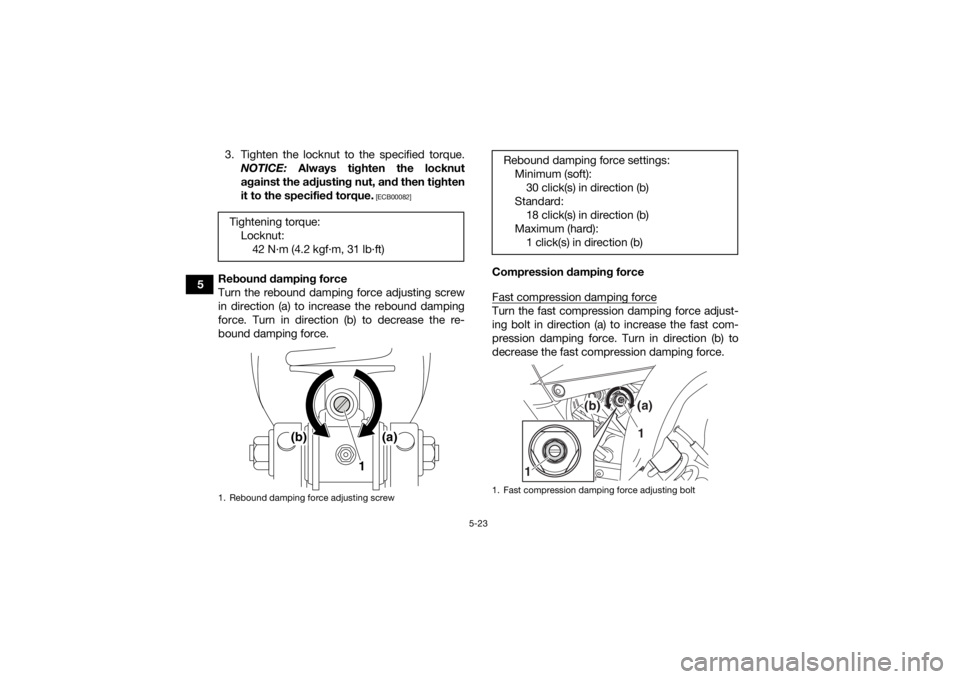 YAMAHA YFM700R 2020 Service Manual 5-23
53. Tighten the locknut to the specified torque.
NOTICE:  Always tighten the locknut
against the adjusting nut, and then tighten
it to the specified torque.
 [ECB00082]
Rebound damping force
Turn
